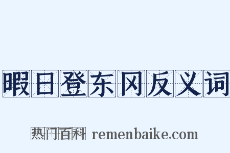 暇日登东冈反义词是什么意思的图片